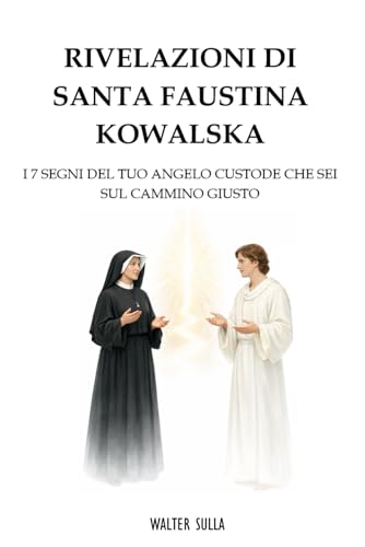 Rivelazioni di Santa Faustina Kowalska: i 7 segni del tuo Angelo Custode