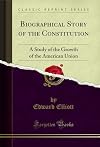 Biographical story of the Constitution : a study of the growth of the American union
