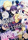 ＜ワケあって男と偽ってますが、過保護な騎士団長様に溺愛されすぎて困ってます！ 2巻 (U-NEXT Comic)＞