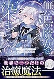 無色の魔女は染まらない～転生した病弱少女は世界でただひとりの治癒魔法師～【SS付き】 (グラストNOVELS)