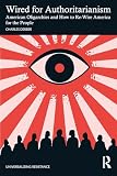 Wired for Authoritarianism: American Oligarchies and How to Re-Wire America for the People