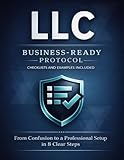 LLC Business-Ready Protocol: The 8-step path that turns confusion into a clean and professional setup with ...