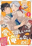 ＜愛してほしいのは俺じゃないのに！　ＢＬゲームの悪役令息に転生したのに嫌われなくて困ってます（１） (コミックＤＡＹＳコミックス)＞