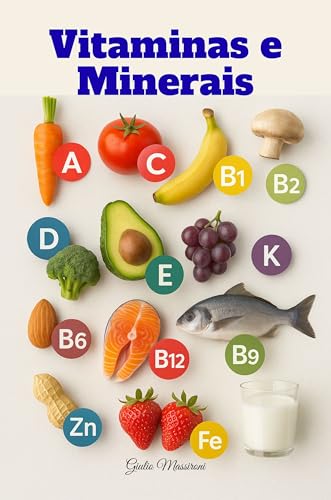 Vitaminas e Minerais: Tudo o que Você Precisa Saber Sobre Suplementos para uma Vida Melhor Todos os Dias
