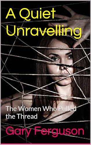 A Quiet Unravelling: The Women Who Pulled the Thread