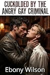 Cuckolded by the Angry Gay Criminal