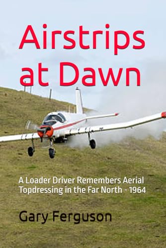 Airstrips at Dawn: A Loader Driver Remembers Aerial Topdressing in the Far North - 1964