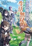 使えないと追い出された生活魔法使い、無限の魔力で生活無双２【電子書店共通特典SS付】 (アース・スター ノベル)