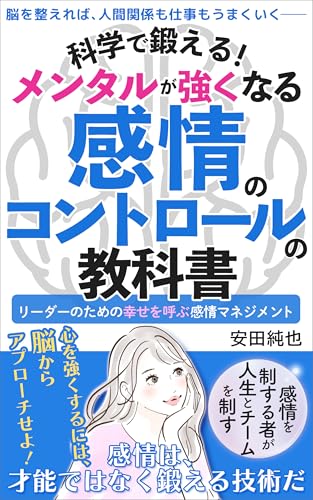 科学で鍛える！メンタルが強くなる感情のコントロールの教科書: 脳を整えれば、人間関係も仕事もうまくいく──リーダーのための幸せを呼ぶ感情マネジメント
