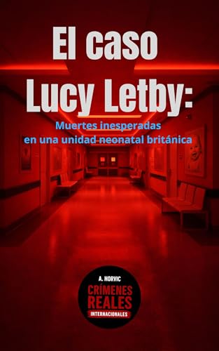 El caso Lucy Letby: Muertes inesperadas en una unidad neonatal británica