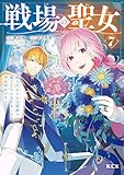 ＜戦場の聖女　～妹の代わりに公爵騎士に嫁ぐことになりましたが、今は幸せです～（７） (異世界ヒロインファンタジー)＞
