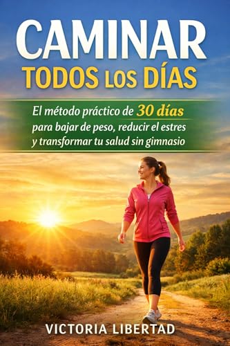 Caminar Todos los Días: El método práctico de 30 días para bajar de peso, reducir el estrés y transformar tu salud sin gimnasio