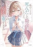 俺のことを死んだと勘違いしていた幼なじみの愛が重すぎる (GA文庫)