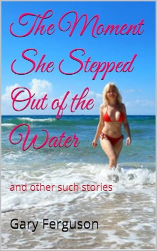 The Moment She Stepped Out of the Water: and other such stories