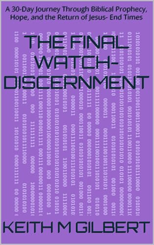 THE FINAL WATCH-Discernment: A 30-Day Journey Through Biblical Prophecy by Keith M. Gilbert — book cover