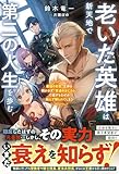 老いた英雄は新天地で第二の人生を歩む～最強の巨匠、正体を明かさず『普通のおじさん』で通すもなぜか絶えず頼られてしまう～【SS付き】 (グラストNOVELS)