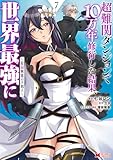 超難関ダンジョンで10万年修行した結果、世界最強に ～最弱無能の下剋上～（コミック） ： 7 (モンスターコミックス)