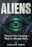 ALIENS: They're Not Coming. They're Already Here
