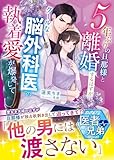 5年ぶりの旦那様と離婚するはずが――クールな脳外科医の執着愛が爆発して【スパダリ医者兄弟シリーズ】【SS付き】 (ベリーズ文庫)
