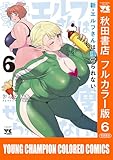 新・エルフさんは痩せられない。【秋田書店フルカラー版】 6 (ヤングチャンピオン・コミックス)