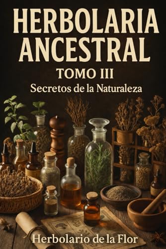 Portada de Herbolario Ancestral, Tomo III: Secretos de la naturaleza. : de la Flor, Herbolario