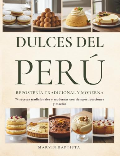 Dulces del Perú Repostería Tradicional y Moderna: 74 recetas tradicionales y modernas