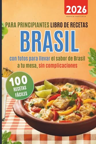 100 recetas fáciles brasil para principiantes: Libro de recetas con fotos para llevar el sabor de Brasil a tu mesa sin complicaciones