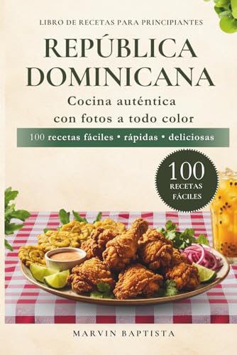Libro de recetas República Dominicana para principiantes: 100 recetas fáciles rápidas deliciosas cocina auténtica con fotos a todo color