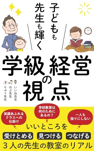 子どもも先生も輝く学級経営の視点: いいところを、受けとめる・見つける・つなげる3人の先生のリアル