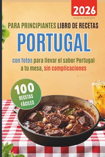 100 recetas fáciles Portugal para principiantes: Libro de recetas con fotos para llevar el sabor de Portugal a tu mesa sin complicaciones