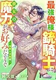 最強俺様銃騎士は、彼女の魔力がお好みだそうで～溺愛＆決戦編 (リブラノベル)