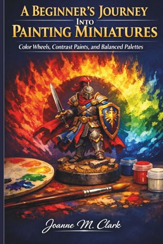 Cover of A Beginner's Journey Into Painting Miniatures: Color Wheels, Contrast Paints, and Balanced Palettes