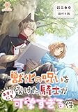 獣化の呪いを受けた騎士があまりにも可愛すぎる件 (e-ブラン)