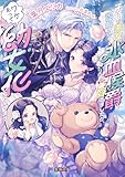 子持ち悪女と誤解されて氷血侯爵に嫁ぎましたが、ワケあって幼女化しちゃってます (蜜猫文庫)