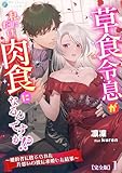 草食令息が私にだけ肉食になるんですが!?~婚約者に捨てられた片思いの彼に求婚した結果~【完全版】1 (アマゾナイトノベルズ)