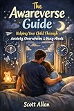The Awareverse Guide: Helping Your Child Through Anxiety, Overwhelm and Busy Minds