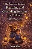 The Awareverse Guide to Breathing and Grounding Exercises for Children: Calming Techniques for Anxiety, Overwhelm and Emotional Regulation (Awareverse Parenting Support Guides)
