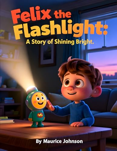 Felix the Flashlight: A Story of Shining Bright