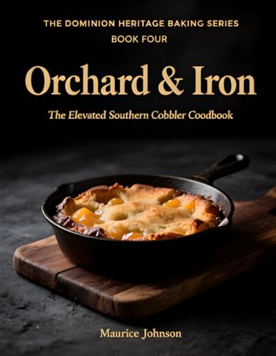 Orchard & Iron: The Elevated Southern Cobbler Cookbook