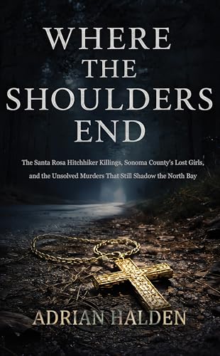 Cover of Where the Shoulders End: The Santa Rosa Hitchhiker Killings, Sonoma County's Lost Girls, and the Unsolved Murders That Still Shadow the North Bay