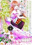 次期公爵夫人の役割だけを求めてきた、氷の薔薇と謳われる旦那様が家庭内ストーカーと化した件（６） (異世界ヒロインファンタジー)