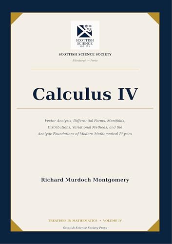 Cover of Calculus IV: Vector Analysis, Differential Forms, Manifolds, Distributions, Variational Methods, and the Analytic Foundations of Modern Mathematical Physics ... Course in Modern Mathematics Book 4) by Richard Murdoch Montgomery