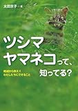 ツシマヤマネコって、知ってる？　絶滅から救え！！ わたしたちにできること