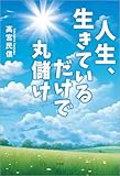 人生、生きているだけで丸儲け