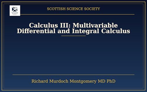 Cover of Calculus III: Multivariable Differential and Integral Calculus, Vector Fields, and the Geometry of Space (Calculus: A Complete Course in Modern Mathematics Book 3) by Richard Murdoch Montgomery
