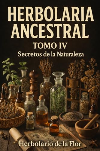 Portada de Herbolaria Ancestral -Tomo IV-: Secretos de la naturaleza eBook : de la Flor, Herbolario