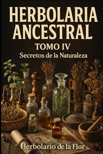 Portada de Herbolaria Ancestral -Tomo IV-: Secretos de la naturaleza : de la Flor, Herbolario