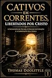 Cativos Correntes Libertados Por Cristo Ebook