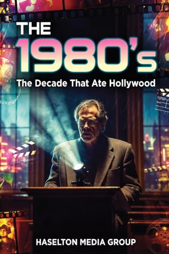 The 1980’s: The Decade That Ate Hollywood