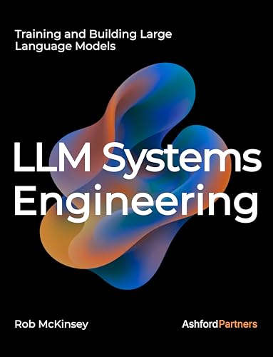 Cover of LLM Systems Engineering: Training and Building Large Language Models – Engineering AI Models Through Fine-Tuning, Continued P
